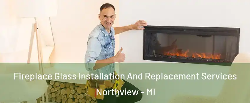  Fireplace Glass Installation And Replacement Services Northview - MI