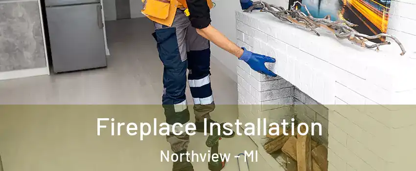  Fireplace Installation Northview - MI