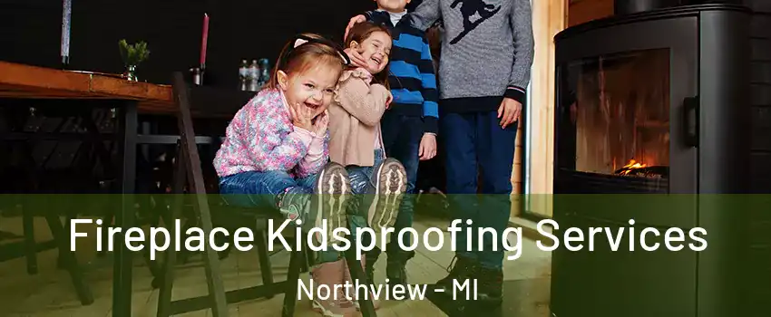  Fireplace Kidsproofing Services Northview - MI