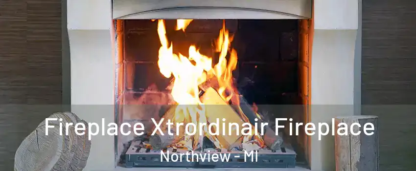  Fireplace Xtrordinair Fireplace Northview - MI