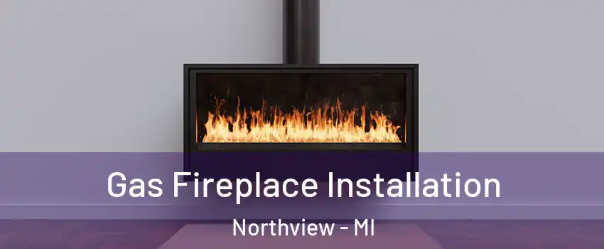  Gas Fireplace Installation Northview - MI
