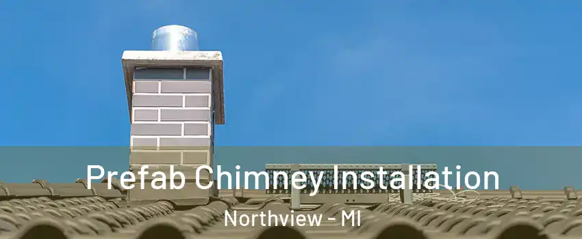  Prefab Chimney Installation Northview - MI
