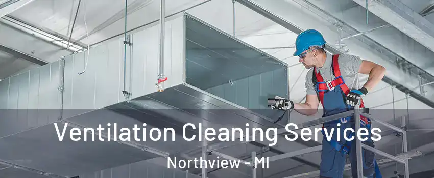  Ventilation Cleaning Services Northview - MI