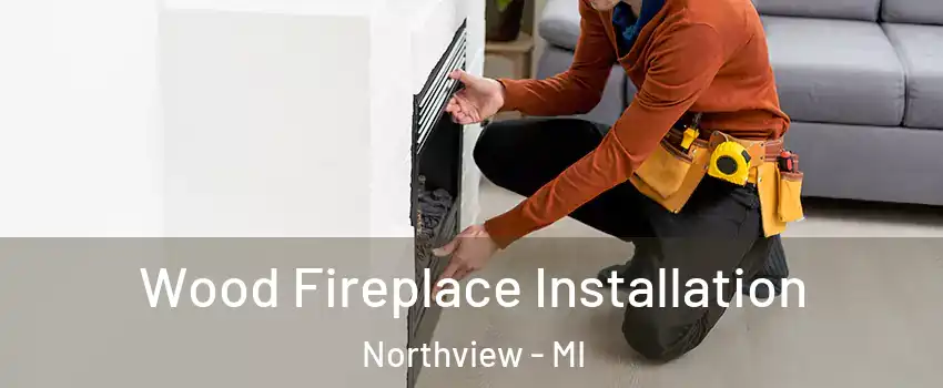  Wood Fireplace Installation Northview - MI